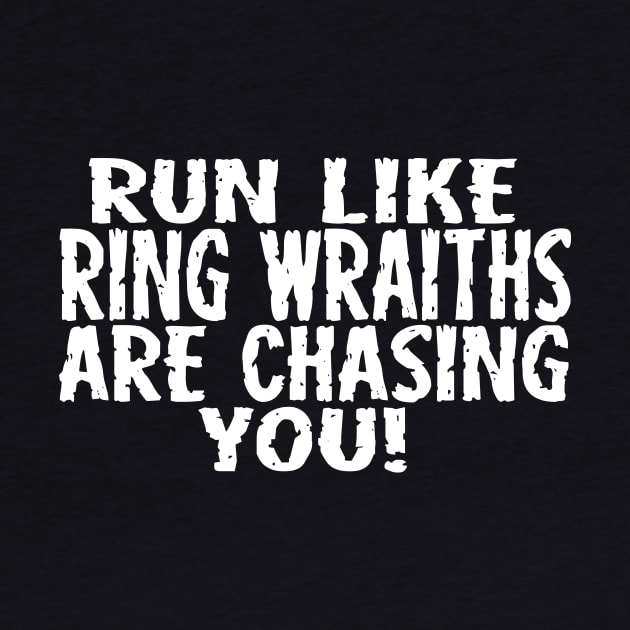 Run Like Ring Wraiths Are Chasing You by masciajames